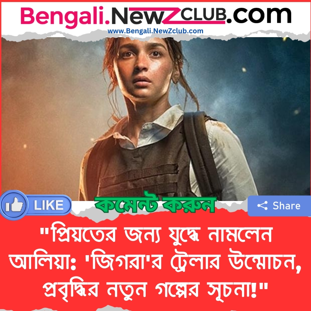 “প্রিয়তের জন্য যুদ্ধে নামলেন আলিয়া: ‘জিগরা’র ট্রেলার উন্মোচন, প্রবৃদ্ধির নতুন গল্পের সূচনা!”