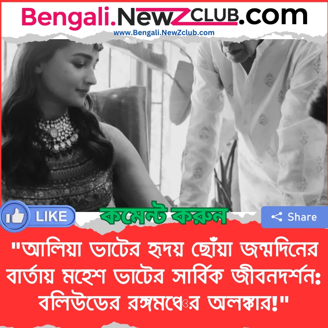 “আলিয়া ভাটের হৃদয় ছোঁয়া জন্মদিনের বার্তায় মহেশ ভাটের সার্বিক জীবনদর্শন: বলিউডের রঙ্গমঞ্চের অলঙ্কার!”