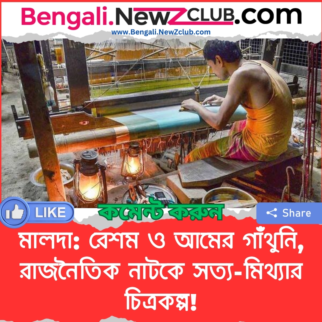 মালদা: রেশম ও আমের গাঁথুনি, রাজনৈতিক নাটকে সত্য-মিথ্যার চিত্রকল্প!