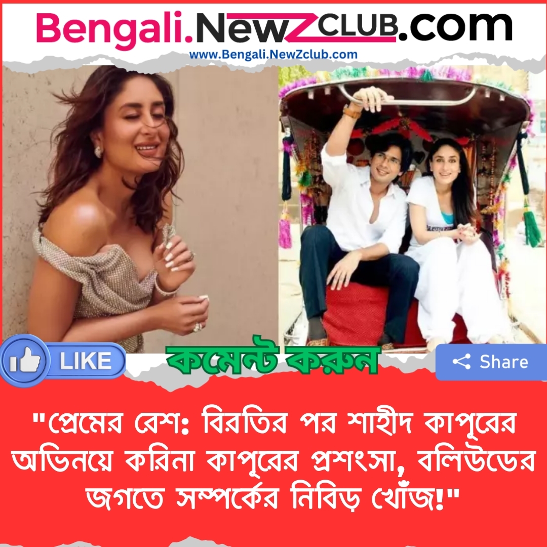 “প্রেমের রেশ: বিরতির পর শাহীদ কাপূরের অভিনয়ে করিনা কাপূরের প্রশংসা, বলিউডের জগতে সম্পর্কের নিবিড় খোঁজ!”