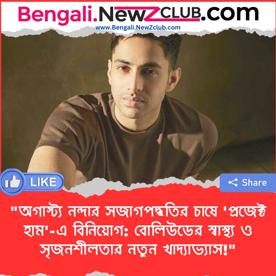 “অগাস্ট্য নন্দার সজাগপদ্ধতির চাষে ‘প্রজেক্ট হাম’-এ বিনিয়োগ: বোলিউডের স্বাস্থ্য ও সৃজনশীলতার নতুন খাদ্যাভ্যাস!”