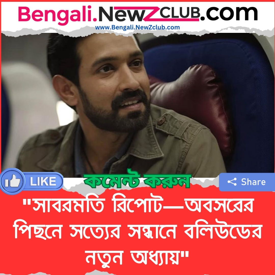 “সাবরমতি রিপোট—অবসরের পিছনে সত্যের সন্ধানে বলিউডের নতুন অধ্যায়”