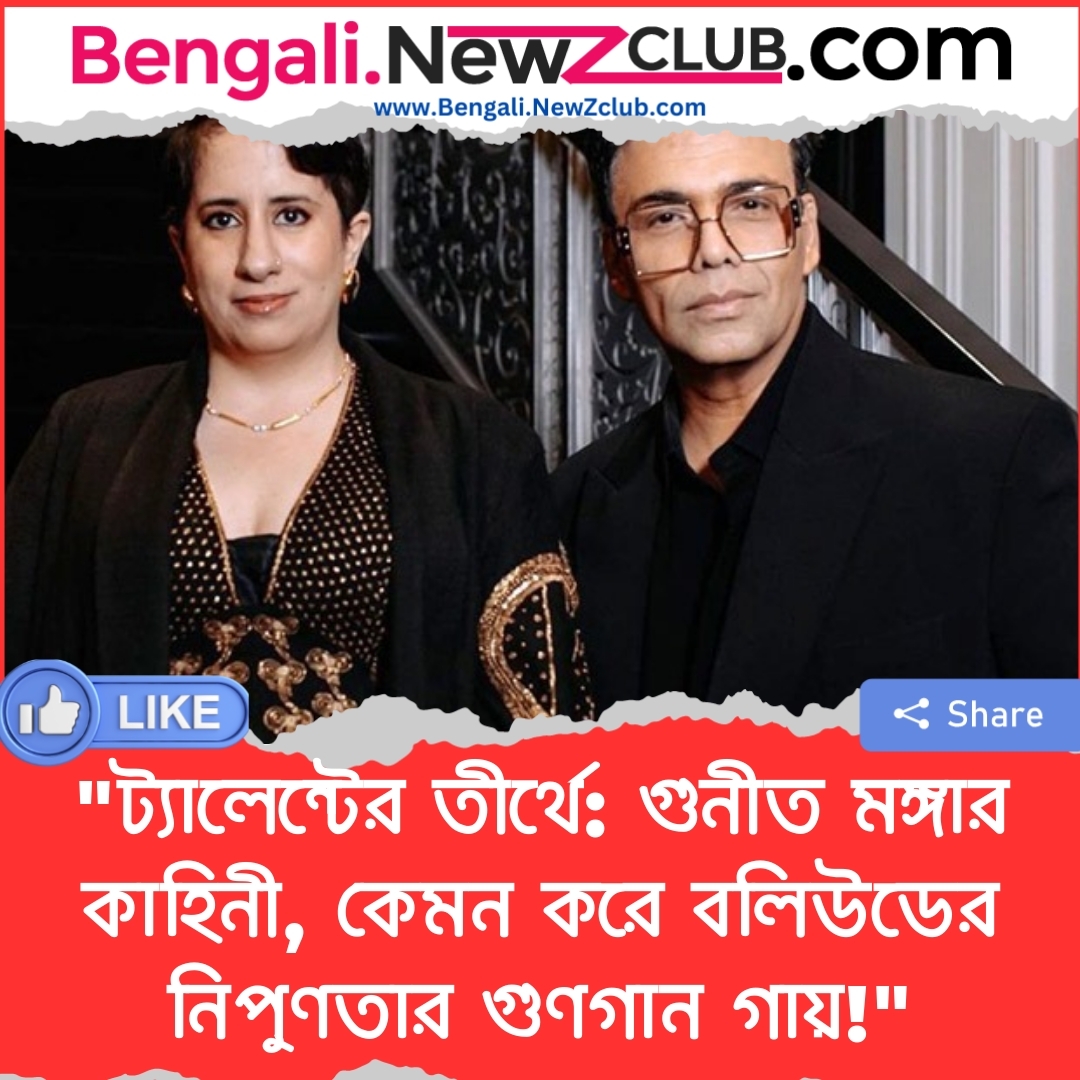 “ট্যালেন্টের তীর্থে: গুনীত মঙ্গার কাহিনী, কেমন করে বলিউডের নিপুণতার গুণগান গায়!”