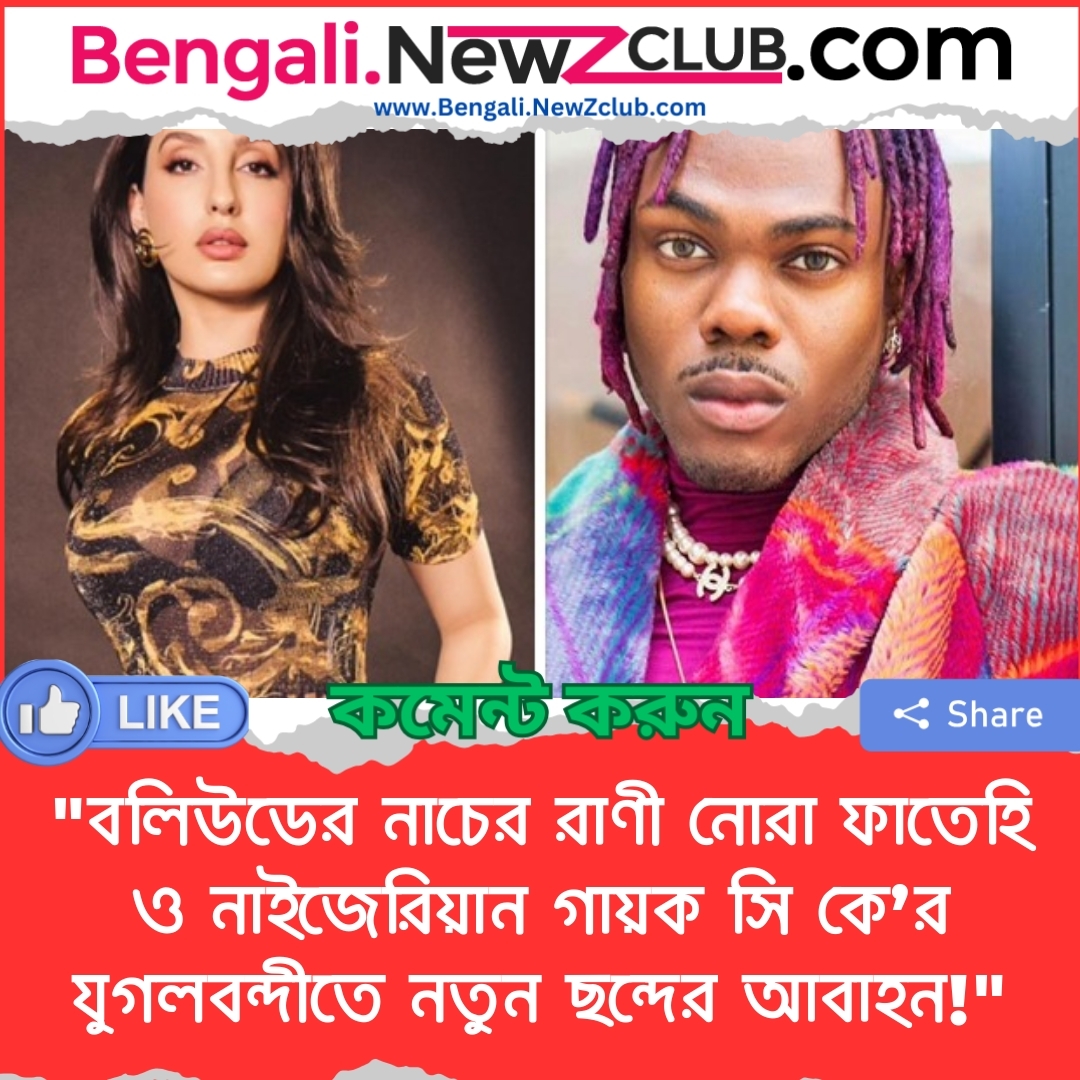 “বলিউডের নাচের রাণী নোরা ফাতেহি ও নাইজেরিয়ান গায়ক সি কে’র যুগলবন্দীতে নতুন ছন্দের আবাহন!”