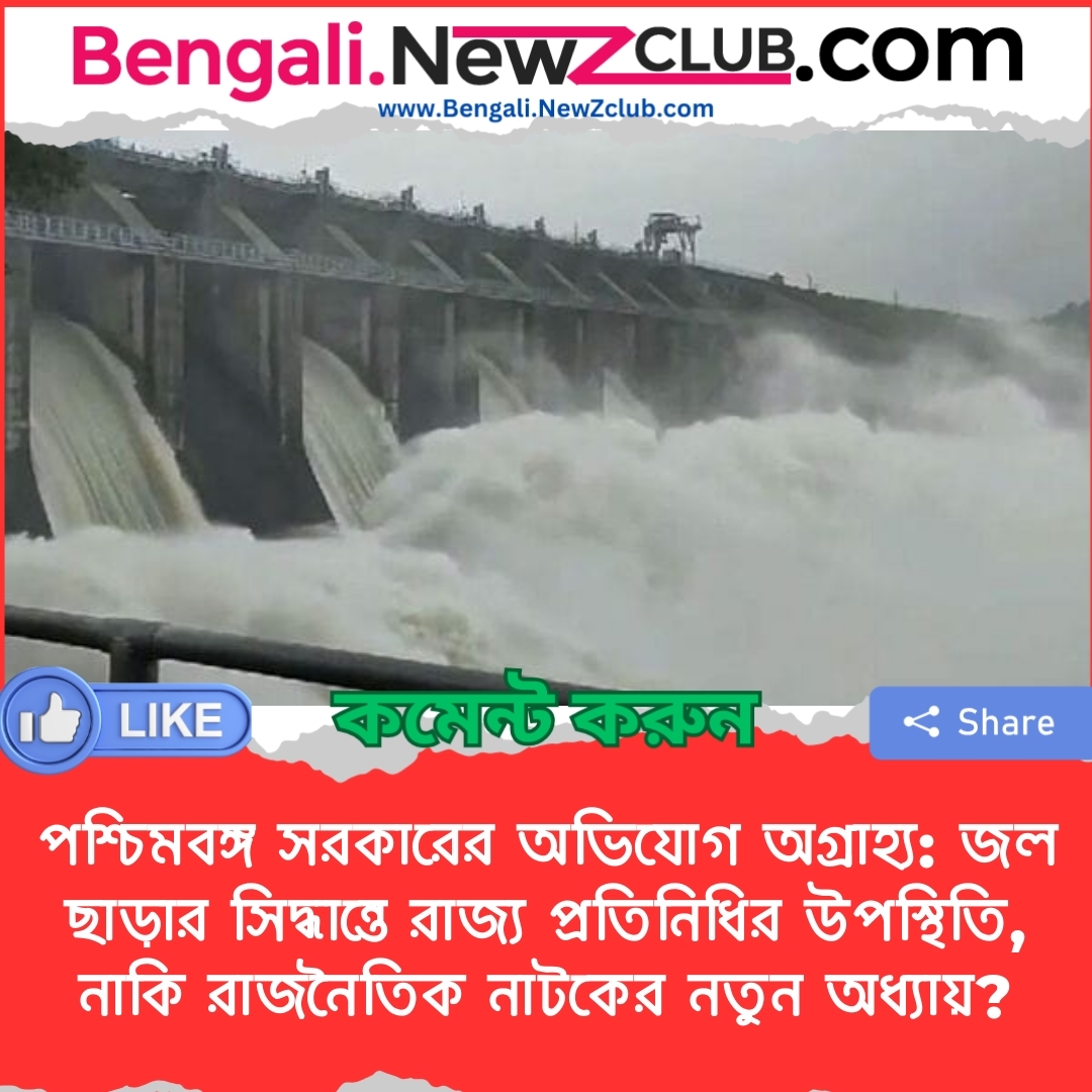 পশ্চিমবঙ্গ সরকারের অভিযোগ অগ্রাহ্য: জল ছাড়ার সিদ্ধান্তে রাজ্য প্রতিনিধির উপস্থিতি, নাকি রাজনৈতিক নাটকের নতুন অধ্যায়?