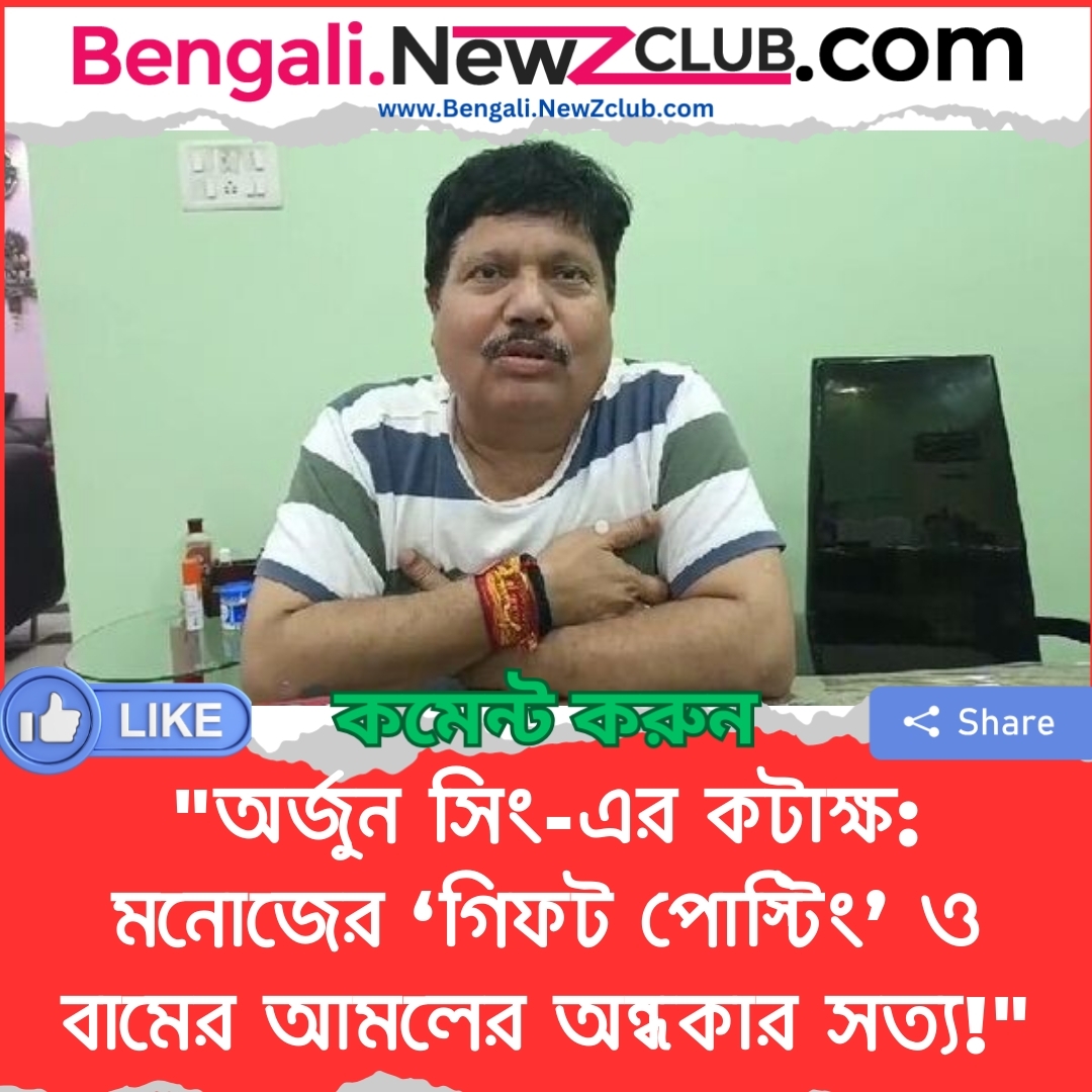 “অর্জুন সিং-এর কটাক্ষ: মনোজের ‘গিফট পোস্টিং’ ও বামের আমলের অন্ধকার সত্য!”