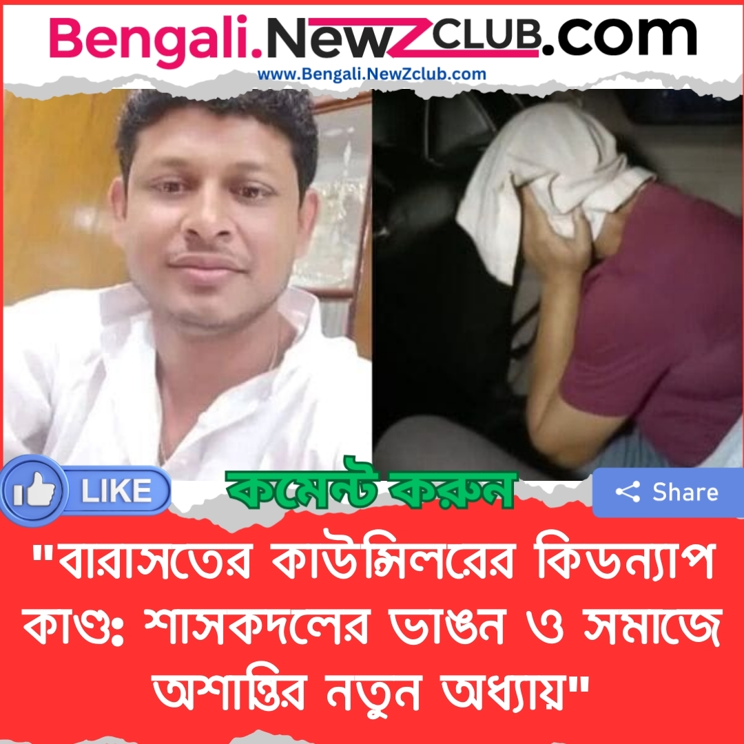 “বারাসতের কাউন্সিলরের কিডন্যাপ কাণ্ড: শাসকদলের ভাঙন ও সমাজে অশান্তির নতুন অধ্যায়”