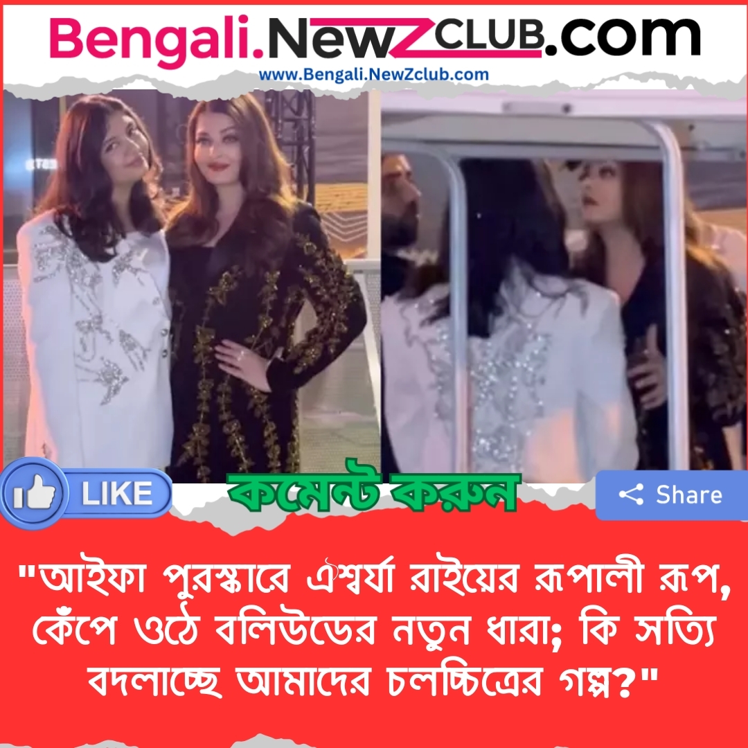 “আইফা পুরস্কারে ঐশ্বর্যা রাইয়ের রূপালী রূপ, কেঁপে ওঠে বলিউডের নতুন ধারা; কি সত্যি বদলাচ্ছে আমাদের চলচ্চিত্রের গল্প?”