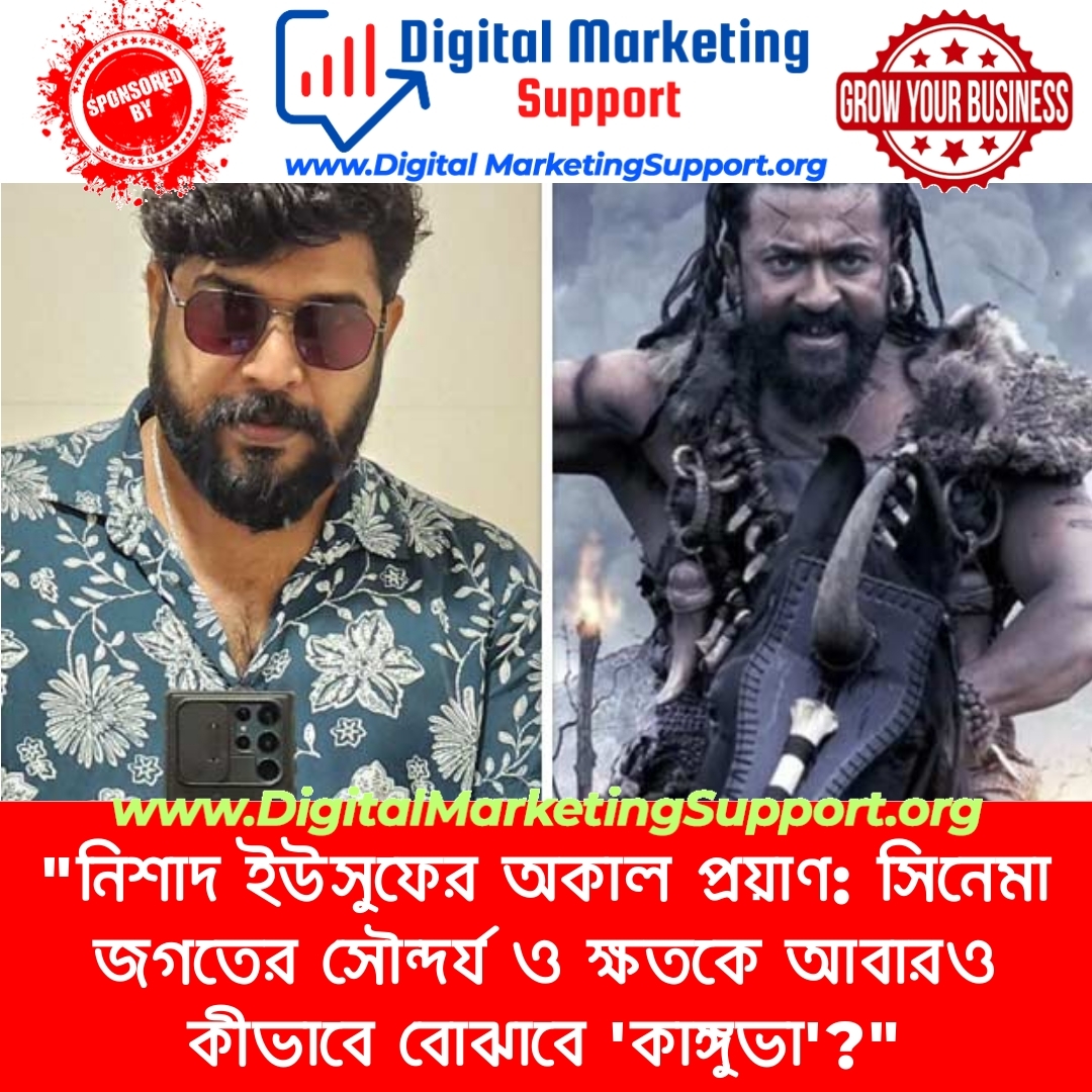 “নিশাদ ইউসুফের অকাল প্রয়াণ: সিনেমা জগতের সৌন্দর্য ও ক্ষতকে আবারও কীভাবে বোঝাবে ‘কাঙ্গুভা’?”