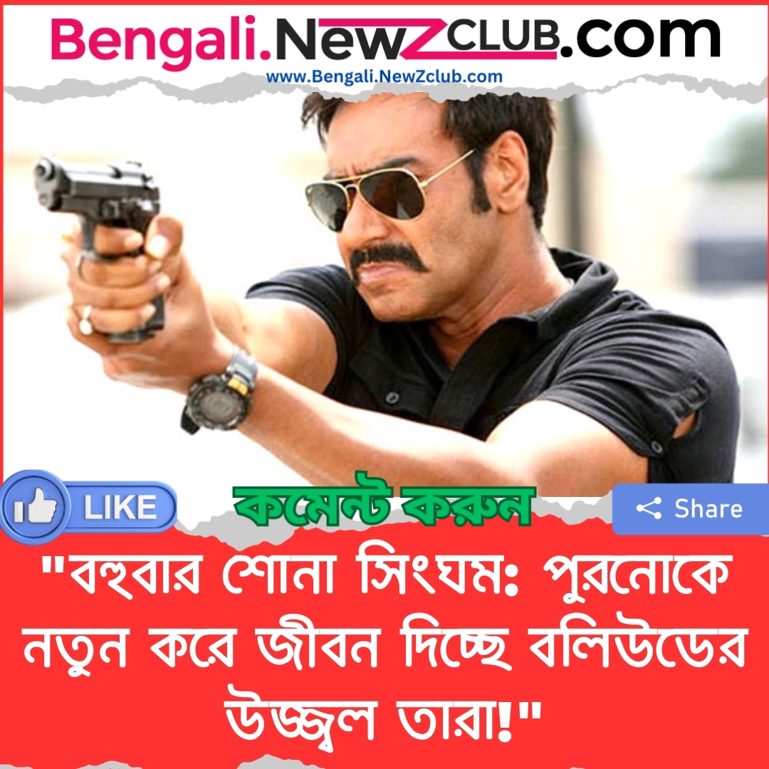 “বহুবার শোনা সিংঘম: পুরনোকে নতুন করে জীবন দিচ্ছে বলিউডের উজ্জ্বল তারা!”