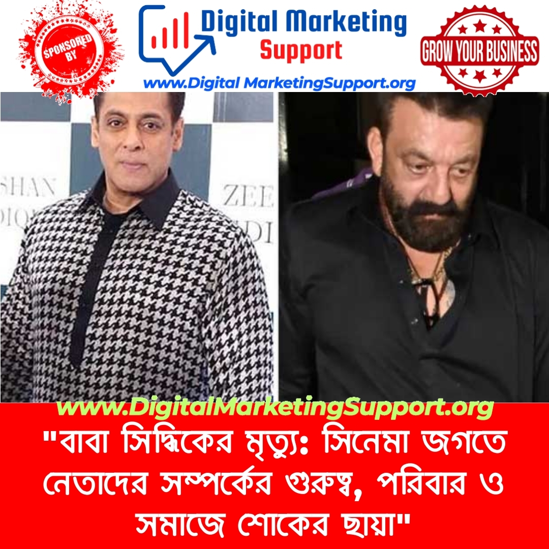 “বাবা সিদ্ধিকের মৃত্যু: সিনেমা জগতে নেতাদের সম্পর্কের গুরুত্ব, পরিবার ও সমাজে শোকের ছায়া”