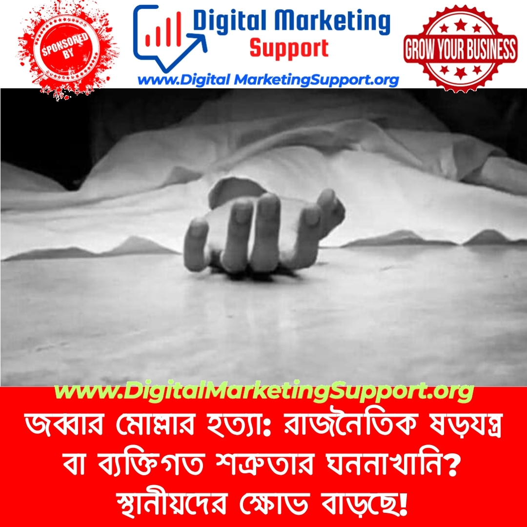 জব্বার মোল্লার হত্যা: রাজনৈতিক ষড়যন্ত্র বা ব্যক্তিগত শত্রুতার ঘননাখানি? স্থানীয়দের ক্ষোভ বাড়ছে!