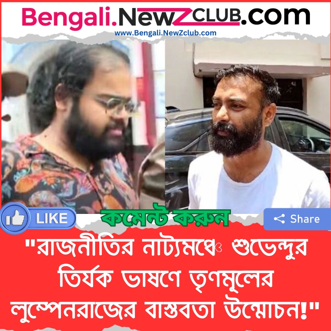 “রাজনীতির নাট্যমঞ্চে শুভেন্দুর তির্যক ভাষণে তৃণমূলের লুম্পেনরাজের বাস্তবতা উন্মোচন!”