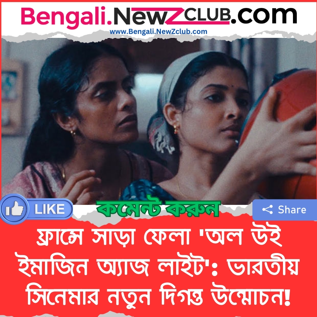 ফ্রান্সে সাড়া ফেলা ‘অল উই ইমাজিন অ্যাজ লাইট’: ভারতীয় সিনেমার নতুন দিগন্ত উন্মোচন!