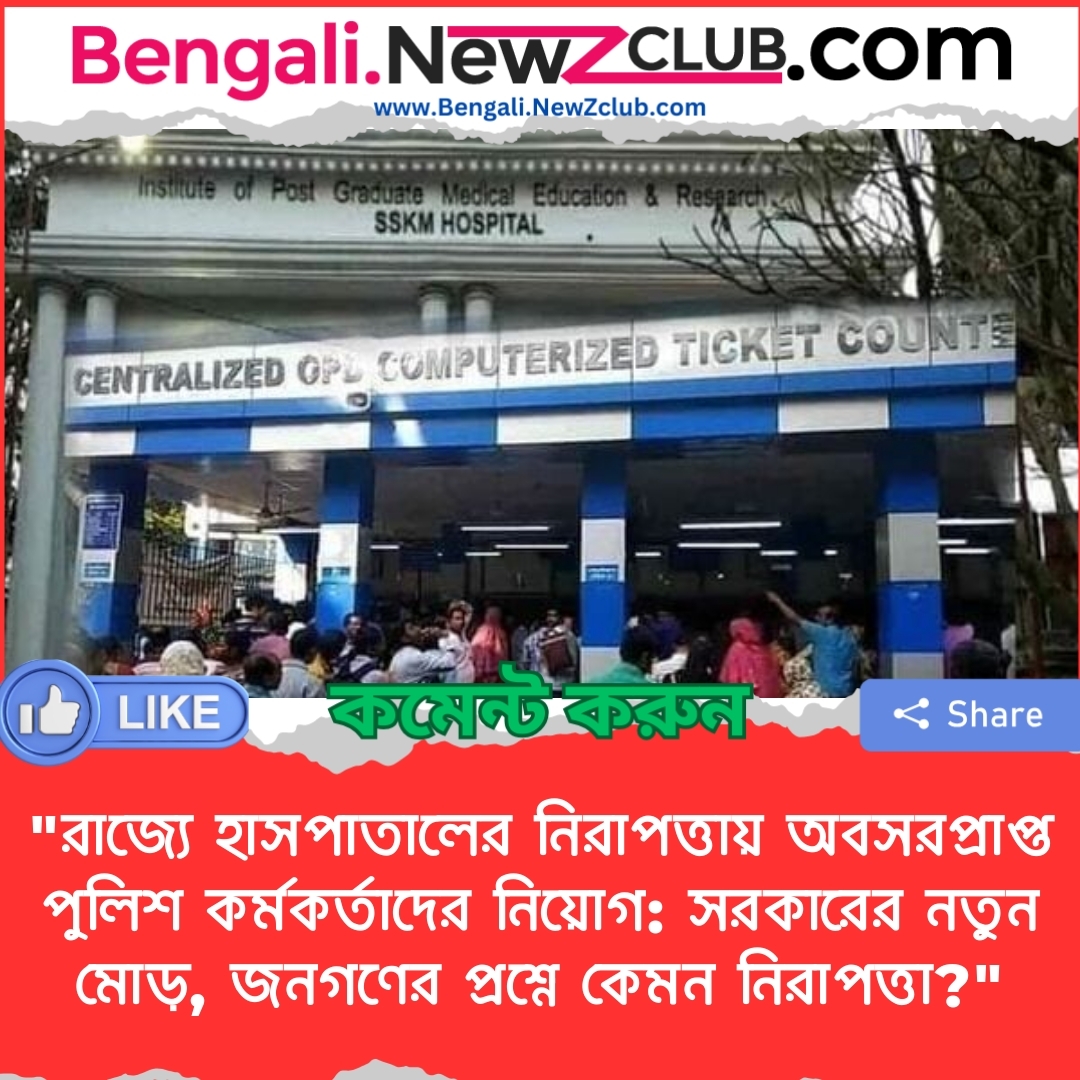 “রাজ্যে হাসপাতালের নিরাপত্তায় অবসরপ্রাপ্ত পুলিশ কর্মকর্তাদের নিয়োগ: সরকারের নতুন মোড়, জনগণের প্রশ্নে কেমন নিরাপত্তা?”