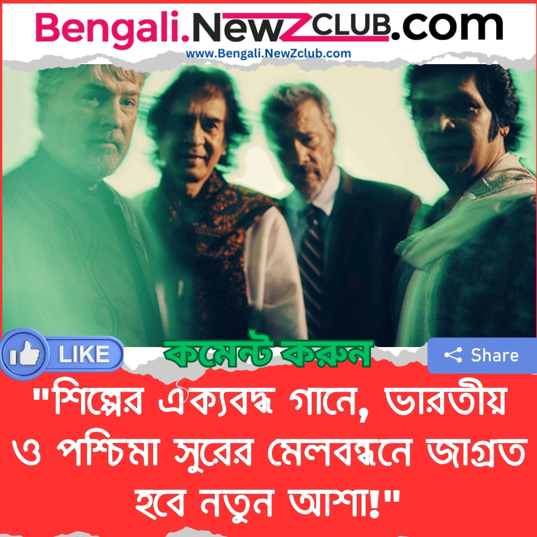 “শিল্পের ঐক্যবদ্ধ গানে, ভারতীয় ও পশ্চিমা সুরের মেলবন্ধনে জাগ্রত হবে নতুন আশা!”