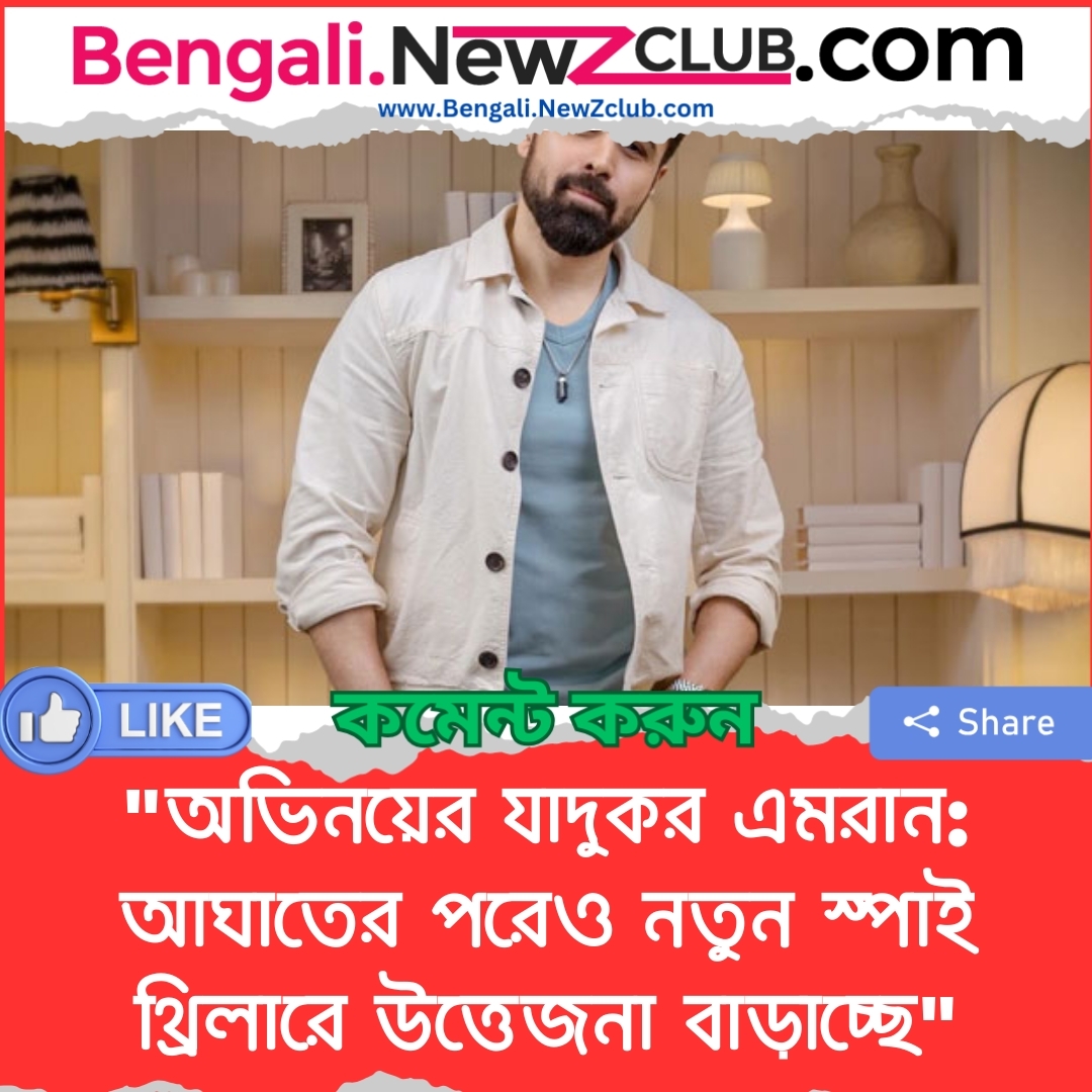 “অভিনয়ের যাদুকর এমরান: আঘাতের পরেও নতুন স্পাই থ্রিলারে উত্তেজনা বাড়াচ্ছে”