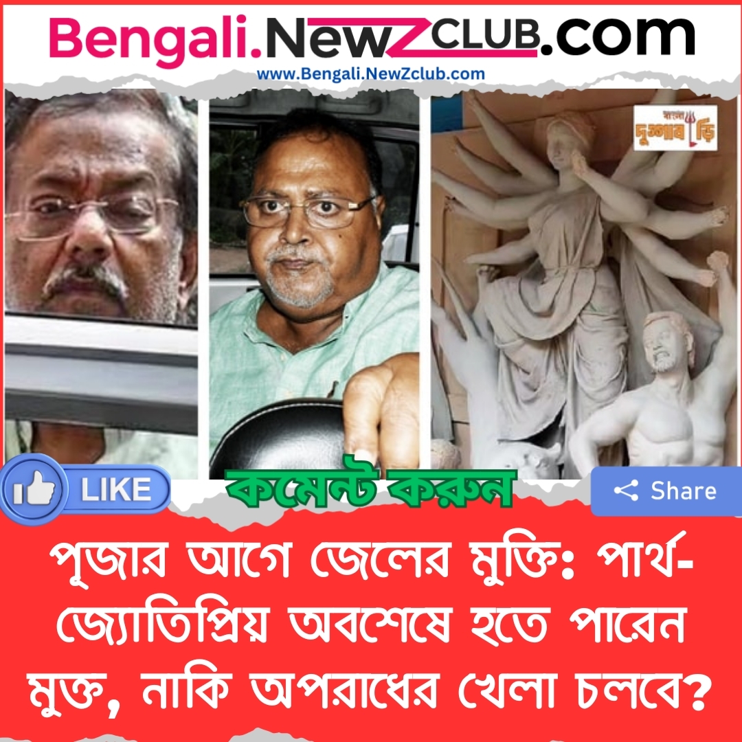 পূজার আগে জেলের মুক্তি: পার্থ-জ্যোতিপ্রিয় অবশেষে হতে পারেন মুক্ত, নাকি অপরাধের খেলা চলবে?