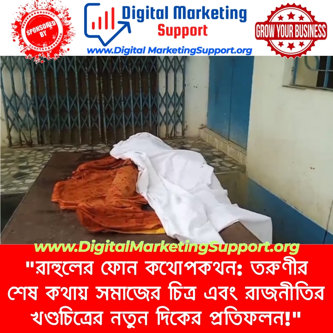 “রাহুলের ফোন কথোপকথন: তরুণীর শেষ কথায় সমাজের চিত্র এবং রাজনীতির খণ্ডচিত্রের নতুন দিকের প্রতিফলন!”