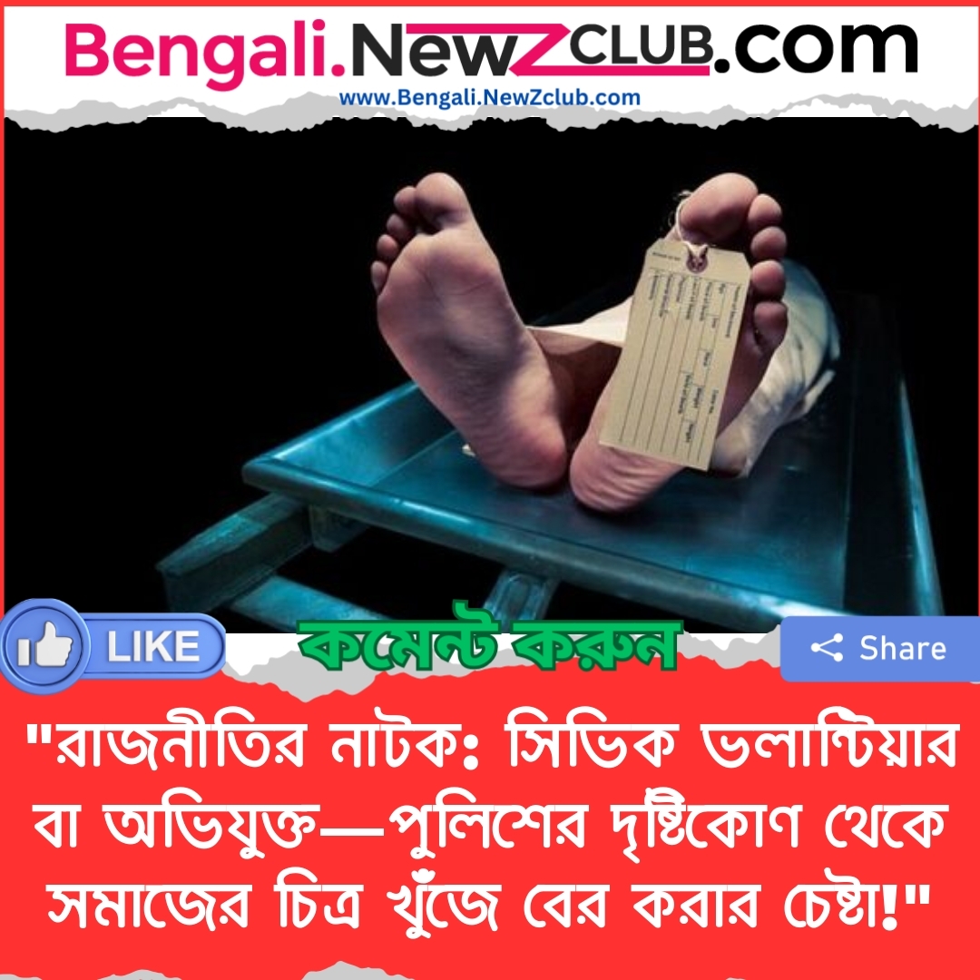 “রাজনীতির নাটক: সিভিক ভলান্টিয়ার বা অভিযুক্ত—পুলিশের দৃষ্টিকোণ থেকে সমাজের চিত্র খুঁজে বের করার চেষ্টা!”