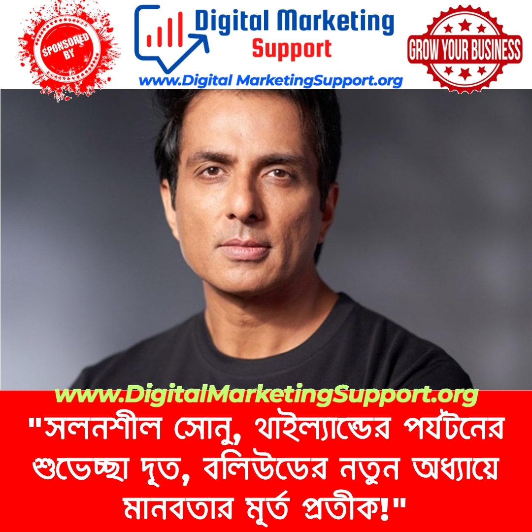 “সলনশীল সোনু, থাইল্যান্ডের পর্যটনের শুভেচ্ছা দূত, বলিউডের নতুন অধ্যায়ে মানবতার মূর্ত প্রতীক!”