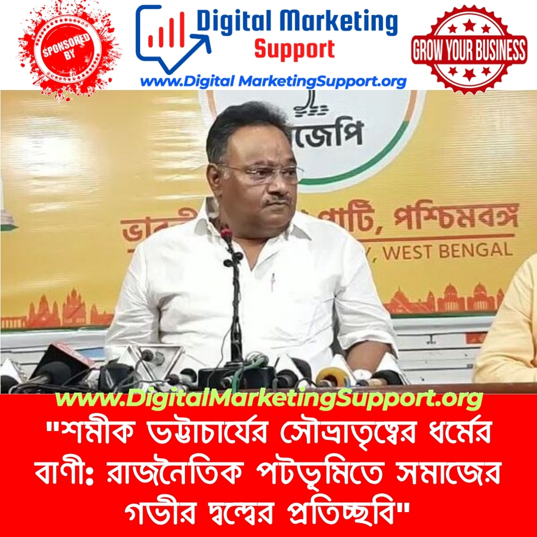 “শমীক ভট্টাচার্যের সৌভ্রাতৃত্বের ধর্মের বাণী: রাজনৈতিক পটভূমিতে সমাজের গভীর দ্বন্দ্বের প্রতিচ্ছবি”