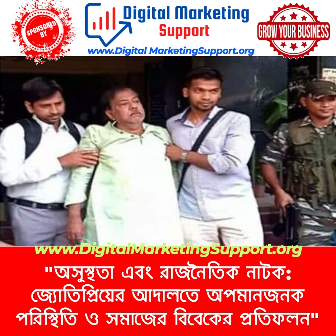 “অসুস্থতা এবং রাজনৈতিক নাটক: জ্যোতিপ্রিয়ের আদালতে অপমানজনক পরিস্থিতি ও সমাজের বিবেকের প্রতিফলন”