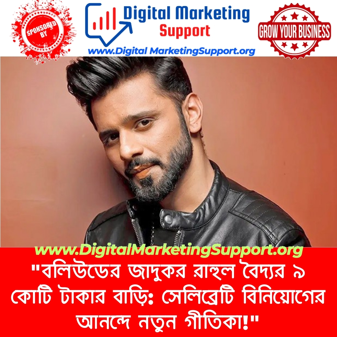 “বলিউডের জাদুকর রাহুল বৈদ্যর ৯ কোটি টাকার বাড়ি: সেলিব্রেটি বিনিয়োগের আনন্দে নতুন গীতিকা!”