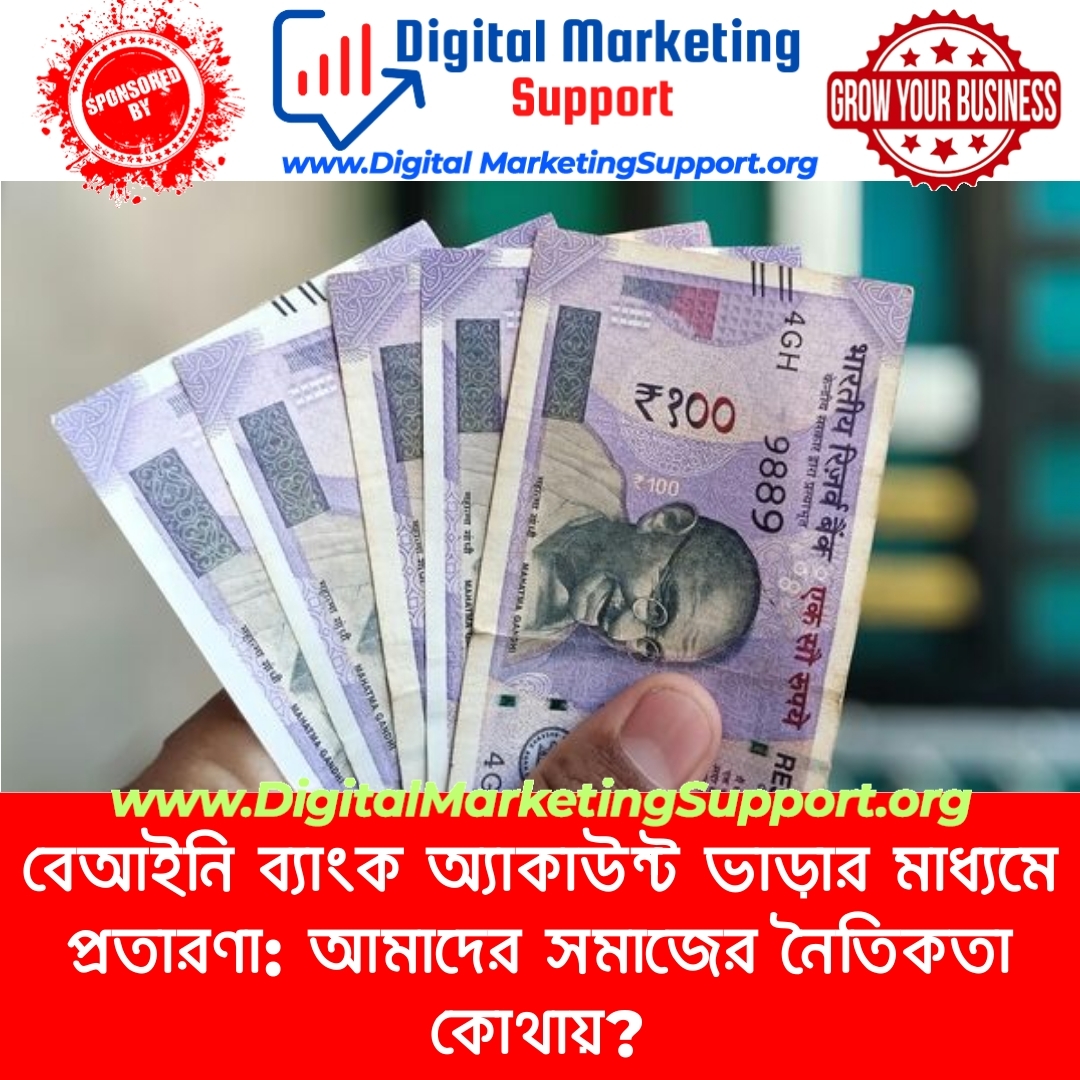 বেআইনি ব্যাংক অ্যাকাউন্ট ভাড়ার মাধ্যমে প্রতারণা: আমাদের সমাজের নৈতিকতা কোথায়?