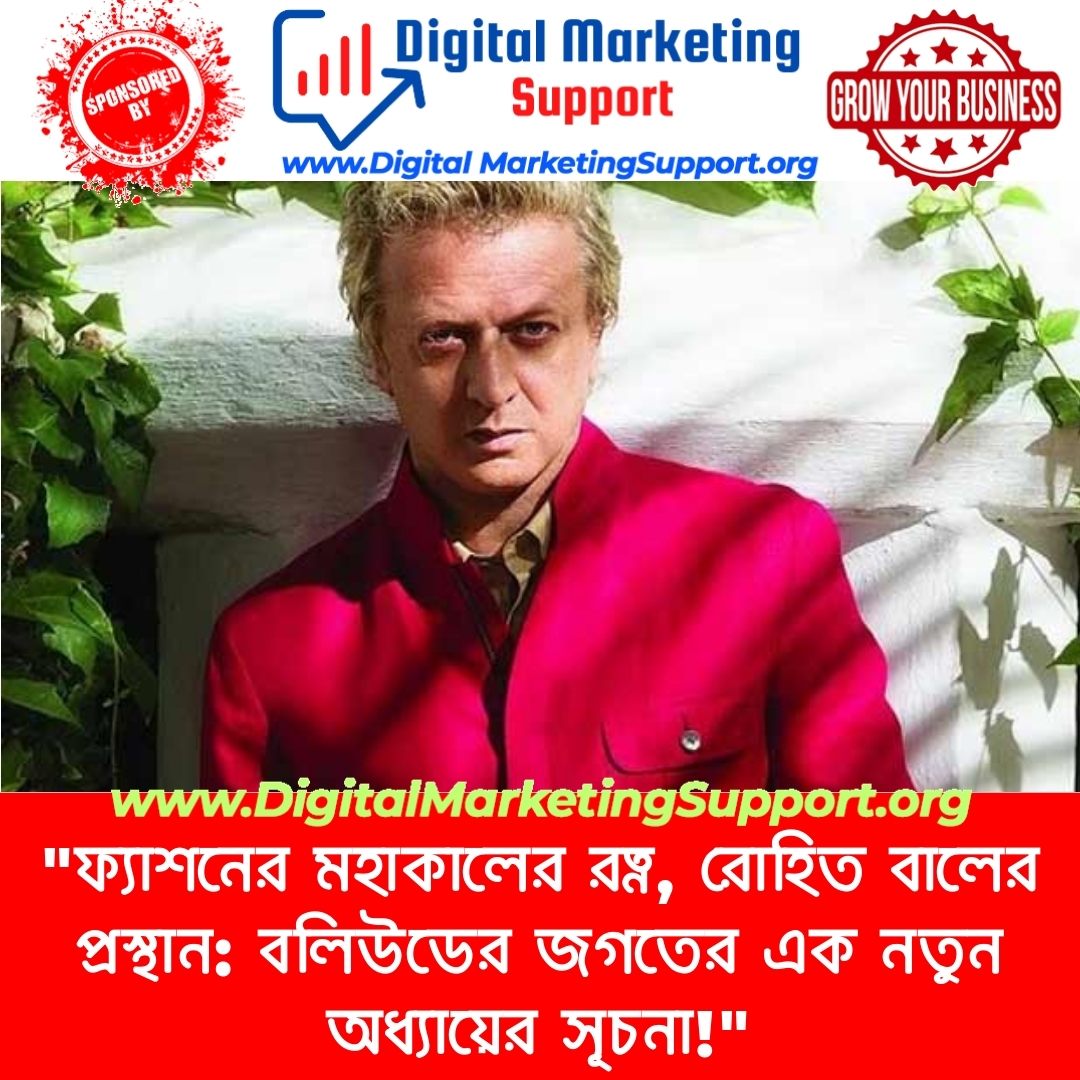 “ফ্যাশনের মহাকালের রত্ন, রোহিত বালের প্রস্থান: বলিউডের জগতের এক নতুন অধ্যায়ের সূচনা!”