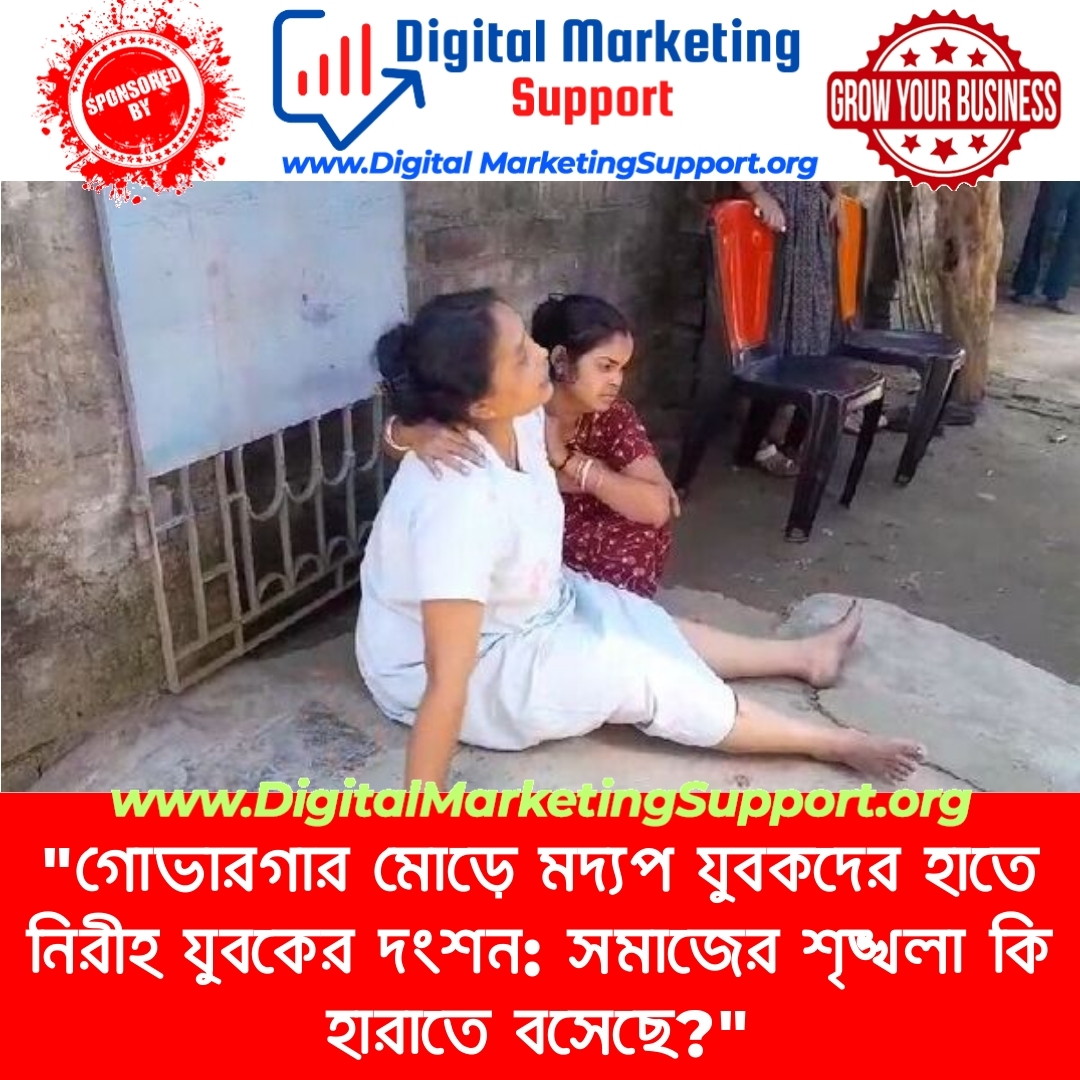 “গোভারগার মোড়ে মদ্যপ যুবকদের হাতে নিরীহ যুবকের দংশন: সমাজের শৃঙ্খলা কি হারাতে বসেছে?”