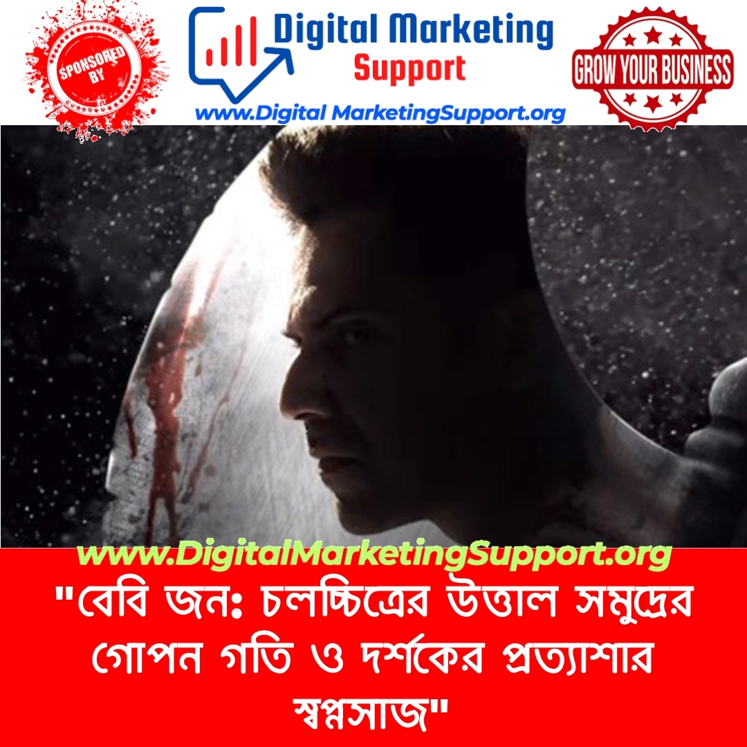 “বেবি জন: চলচ্চিত্রের উত্তাল সমুদ্রের গোপন গতি ও দর্শকের প্রত্যাশার স্বপ্নসাজ”