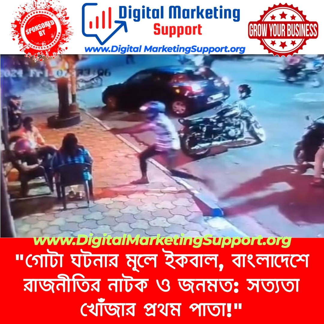 “গোটা ঘটনার মূলে ইকবাল, বাংলাদেশে রাজনীতির নাটক ও জনমত: সত্যতা খোঁজার প্রথম পাতা!”