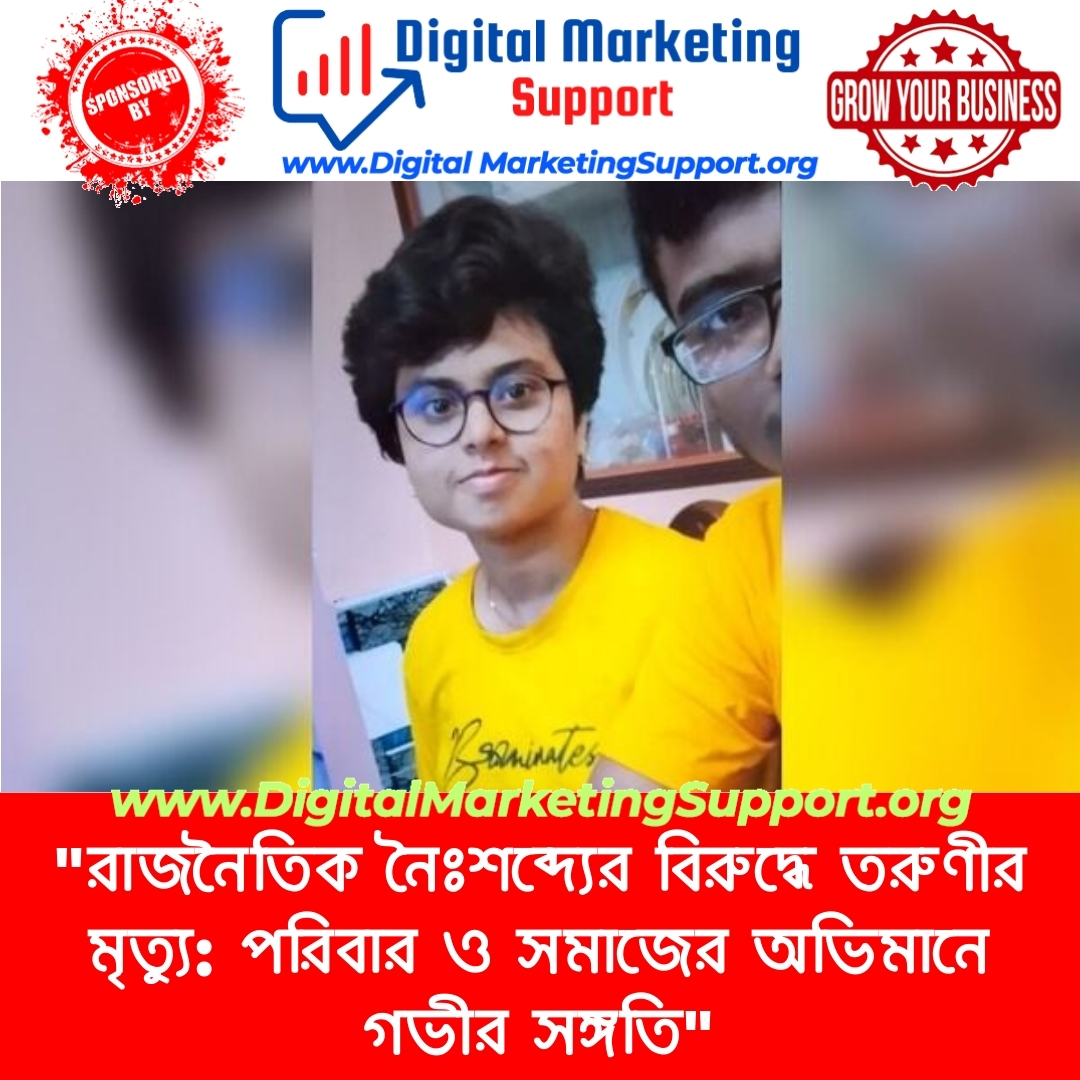 “রাজনৈতিক নৈঃশব্দ্যের বিরুদ্ধে তরুণীর মৃত্যু: পরিবার ও সমাজের অভিমানে গভীর সঙ্গতি”