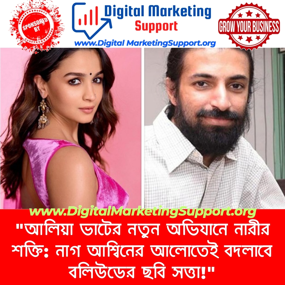 “আলিয়া ভাটের নতুন অভিযানে নারীর শক্তি: নাগ আশ্বিনের আলোতেই বদলাবে বলিউডের ছবি সত্তা!”