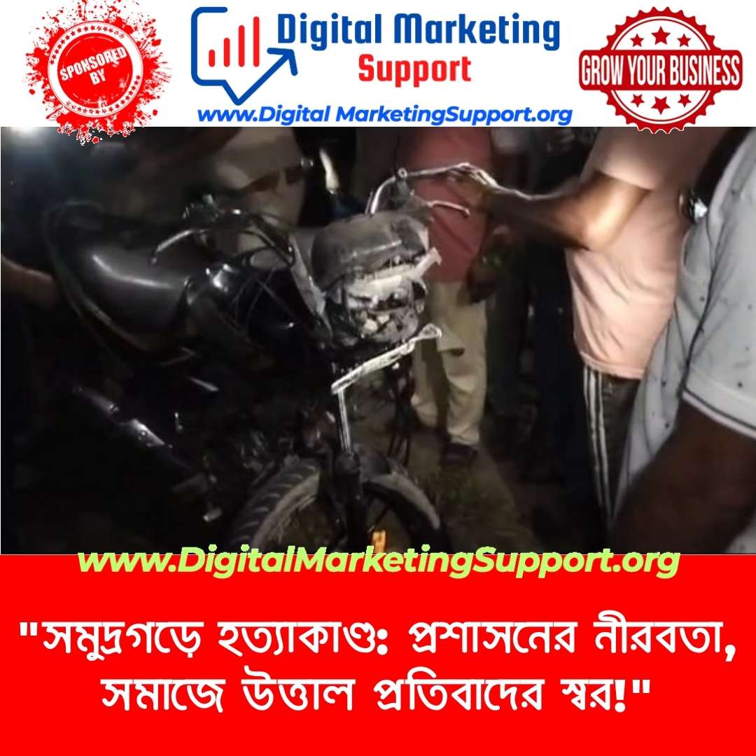 “সমুদ্রগড়ে হত্যাকাণ্ড: প্রশাসনের নীরবতা, সমাজে উত্তাল প্রতিবাদের স্বর!”