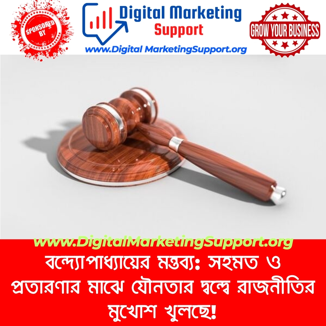 বন্দ্যোপাধ্যায়ের মন্তব্য: সহমত ও প্রতারণার মাঝে যৌনতার দ্বন্দ্বে রাজনীতির মুখোশ খুলছে!