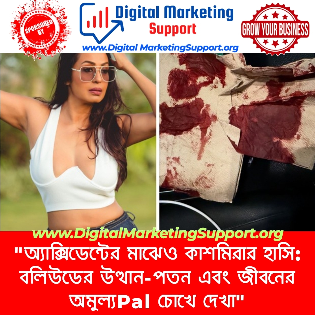 “অ্যাক্সিডেন্টের মাঝেও কাশমিরার হাসি: বলিউডের উত্থান-পতন এবং জীবনের অমুল্যPal চোখে দেখা”