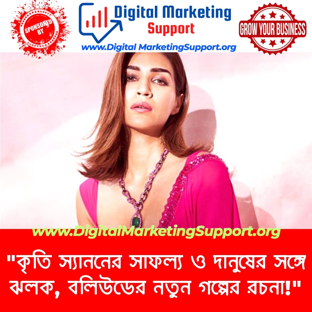 “কৃতি স্যাননের সাফল্য ও দানুষের সঙ্গে ঝলক, বলিউডের নতুন গল্পের রচনা!”