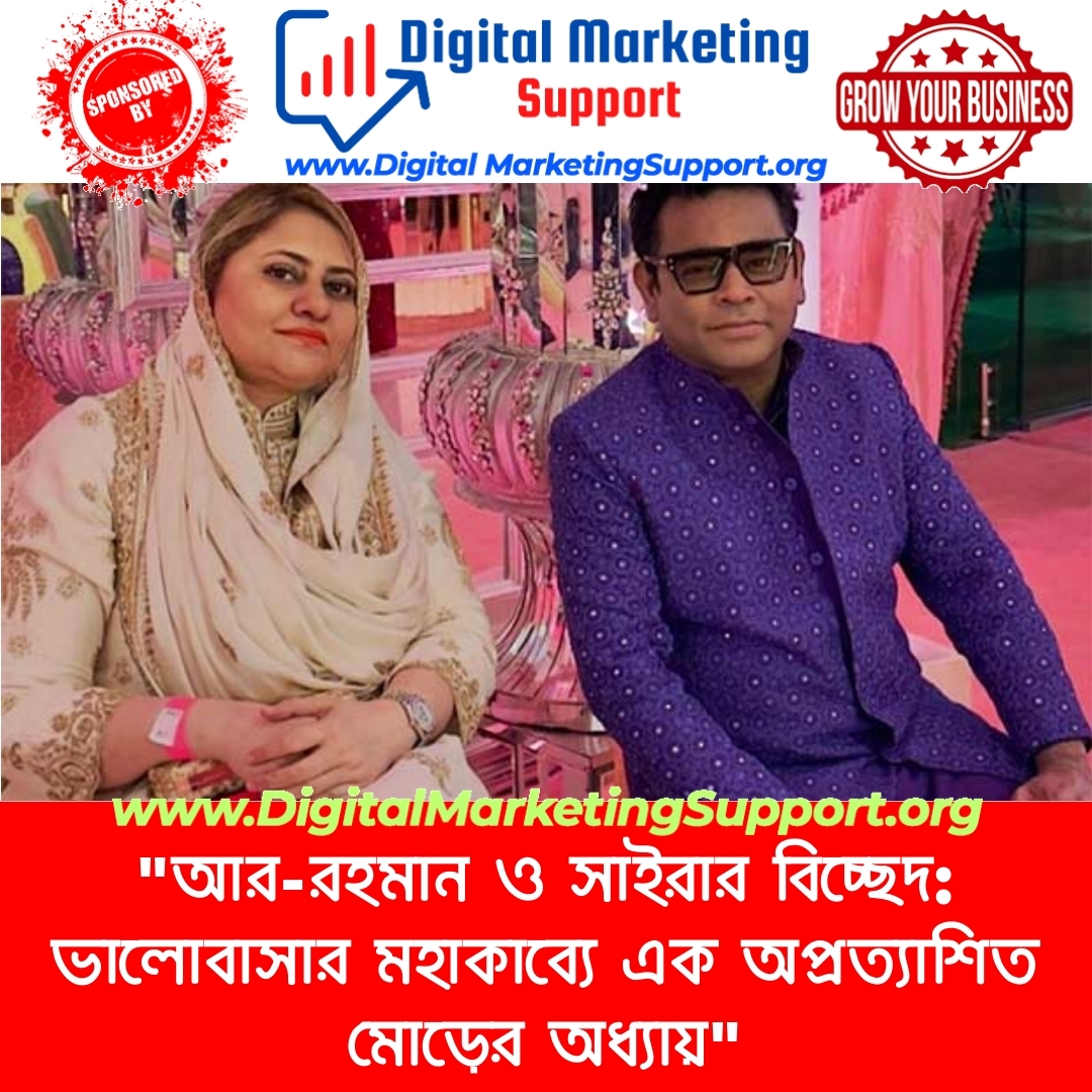 “আর-রহমান ও সাইরার বিচ্ছেদ: ভালোবাসার মহাকাব্যে এক অপ্রত্যাশিত মোড়ের অধ্যায়”