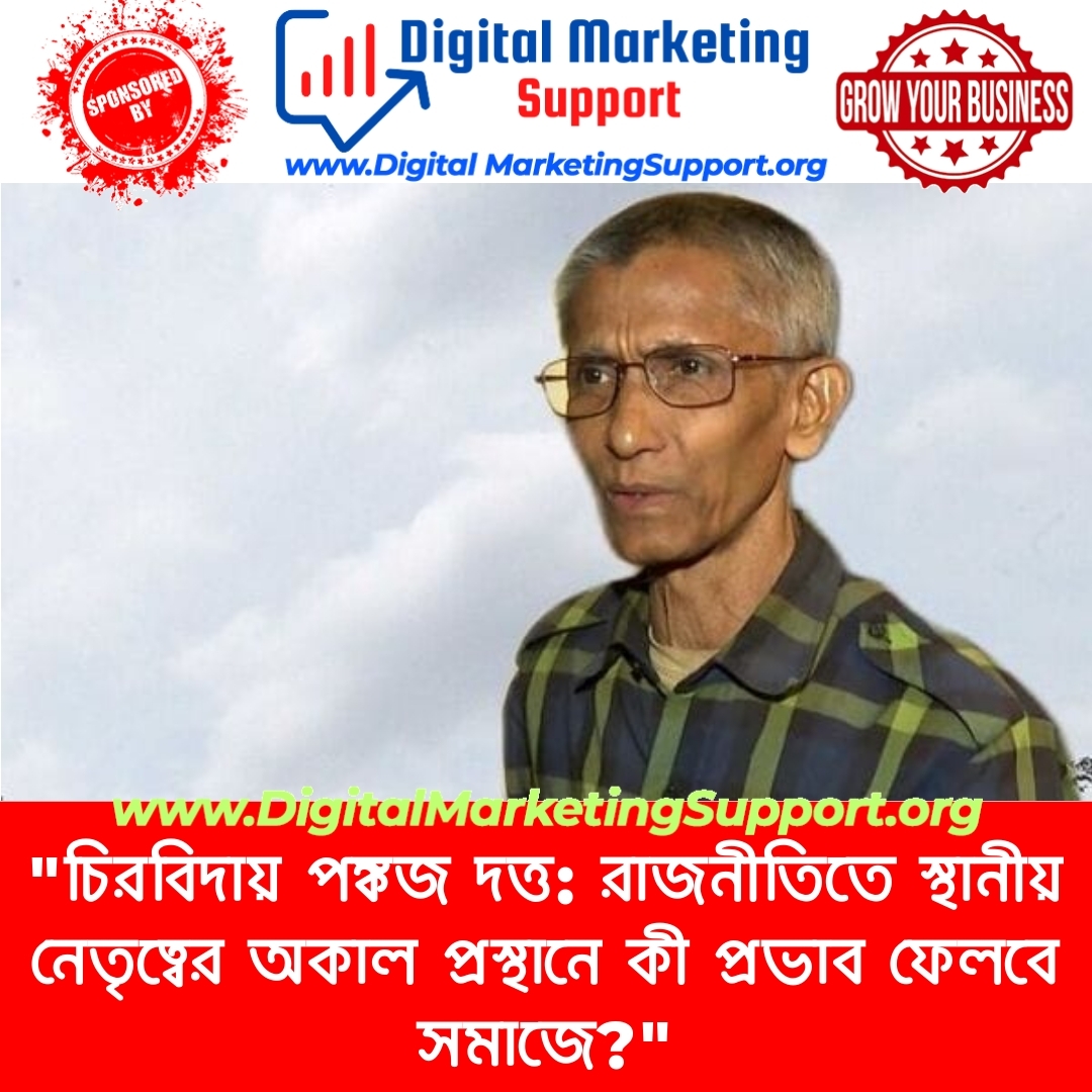 “চিরবিদায় পঙ্কজ দত্ত: রাজনীতিতে স্থানীয় নেতৃত্বের অকাল প্রস্থানে কী প্রভাব ফেলবে সমাজে?”