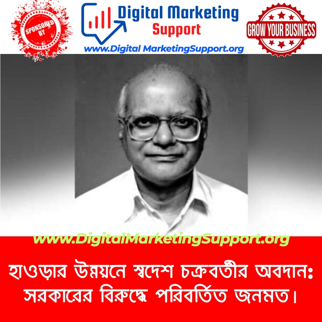 হাওড়ার উন্নয়নে স্বদেশ চক্রবর্তীর অবদান: সরকারের বিরুদ্ধে পরিবর্তিত জনমত।