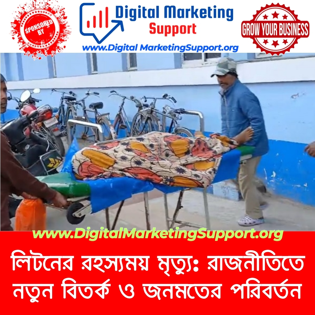 লিটনের রহস্যময় মৃত্যু: রাজনীতিতে নতুন বিতর্ক ও জনমতের পরিবর্তন