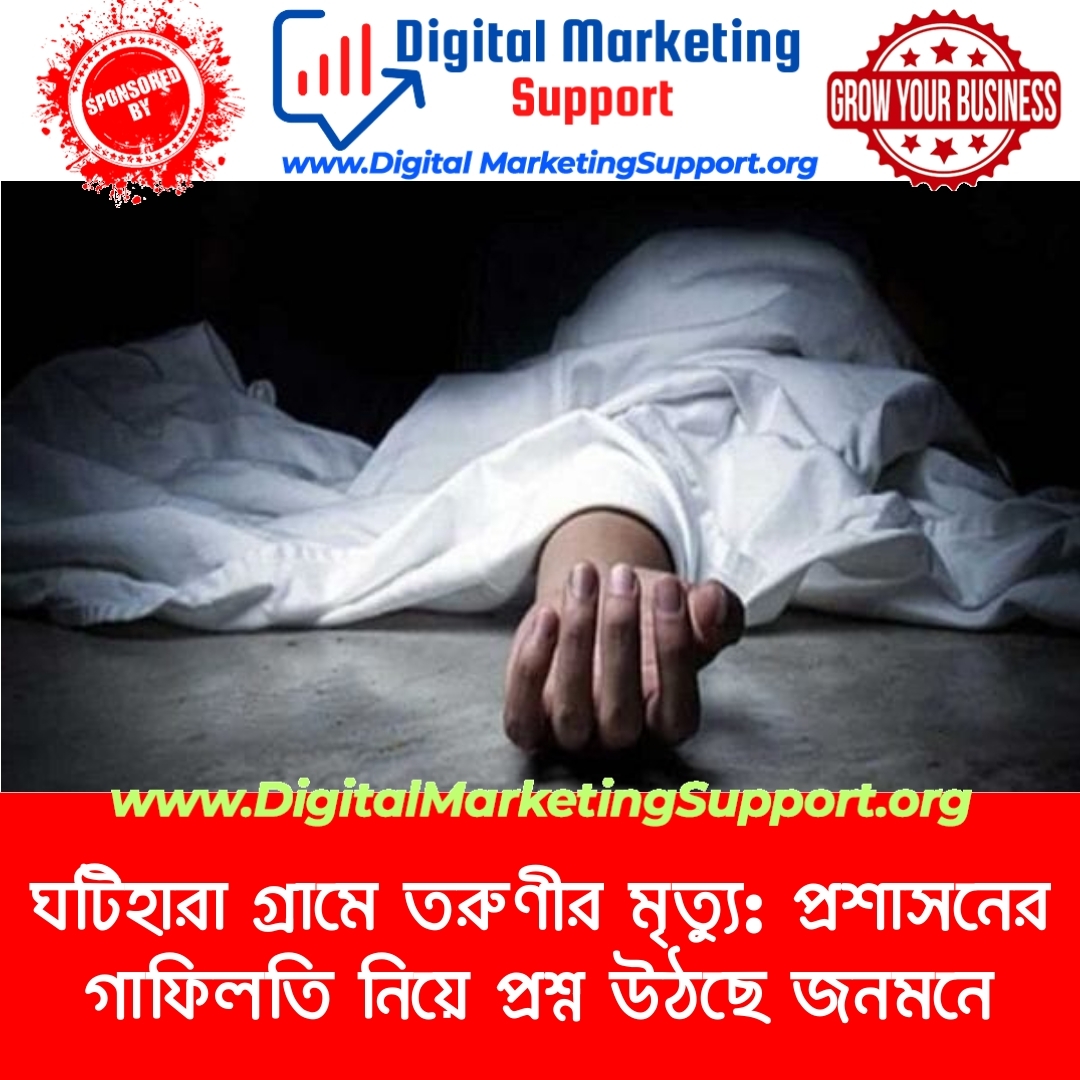 ঘটিহারা গ্রামে তরুণীর মৃত্যু: প্রশাসনের গাফিলতি নিয়ে প্রশ্ন উঠছে জনমনে